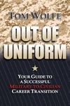 Out of Uniform: Your Guide to a Successful Military-to-Civilian Career Transition