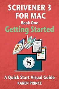 Scrivener 3 For Mac: Getting Started (Scrivener Quick Start Visual Guides)