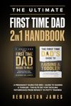 The Ultimate First Time Dad 2in1 Handbook: A Pregnancy Guide For Men + Guide To Raising A Toddler - The Elite Set For Tackling Fatherhood From Infancy ... Training (The Ultimate First Time Dad Series)