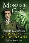 Monarch of the Green: Young Tom Morris: Pioneer of Modern Golf