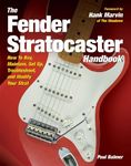 The Fender Stratocaster Handbook: How To Buy, Maintain, Set Up, Troubleshoot, and Modify Your Strat