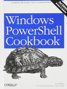 Windows PowerShell Cookbook: The Complete Guide to Scripting Microsoft's New Command Shell by Lee Holmes (2010-08-29)