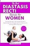 The Best Diastasis Recti Exercises For Women: Closing the Gap, The Ultimate Guide to Reclaiming Your Strength and Confidence with Diastasis Recti Exercises