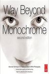 Way Beyond Monochrome 2e: Advanced Techniques for Traditional Black & White Photography including digital negatives and hybrid printing