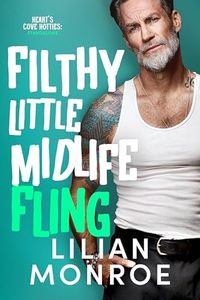 Filthy Little Midlife Fling: A Neighbors to Lovers Romance (Heart’s Cove Hotties Book 10)