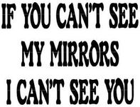 If You Can't See My Mirrors I Can't