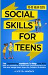 Social Skills for Teens: The Empowering Handbook To Help Your Kids Make True Friends Even As An Introvert, Communicate What's On Their Mind, Manage Anxiety & Have The Confidence To Socialize