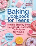 The Baking Cookbook for Teens: Simple Step-by-Step Recipes & Essential Techniques for Young Bakers. A Skill-Building Guide with Pictures (Cookbooks for Teens)