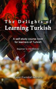 The Delights of Learning Turkish: A self-study course book for learners of Turkish