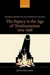 The Papacy in the Age of Totalitarianism, 1914-1958 (Oxford History of the Christian Church)