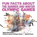 Fun Facts about the Summer and Winter Olympic Games - Sports Book Grade 3 | Children's Sports & Outdoors Books