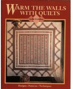 Warm The Walls With Quilts : Quilts Made Easy - Designs - Patterns - Techniques