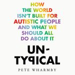 Untypical: How the World Isn’t Built for Autistic People and What We Should All Do About It