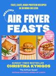 Healthy Air Fryer Feasts: The new Sunday Times bestselling cookbook from Instagram sensation @veryhungrygreek for quick, easy and delicious high-protein recipes