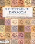 The Experimental Darkroom: Contemporary Uses of Traditional Black & White Photographic Materials (Contemporary Practices in Alternative Process Photography)