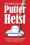 The Great Callaway Putter Heist: A True Story of Corporate Greed and Corruption in the World of Golf