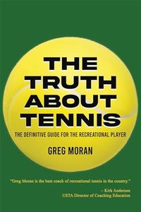 The Truth About Tennis: The Definitive Guide for the Recreational Player