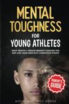 Mental Toughness For Young Athletes (Parent's Guide): Eight Proven 5-Minute Mindset Exercises For Kids And Teens Who Play Competitive Sports: 1