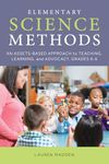 Elementary Science Methods: An Assets-Based Approach to Teaching, Learning, and Advocacy, Grades K–6