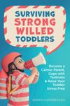 Surviving Strong Willed Toddlers: Become a Calmer Parent, Cope with Tantrums & Raise Your Toddler Stress Free