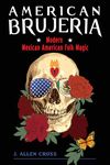 American Brujeria: Modern Mexican American Folk Magic