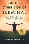 On The Other Side of TERMINAL: Take Back your Life from Cancer NOW