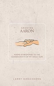 Grieving Aaron : Poems in Response to the Sudden Death of my Adult Son