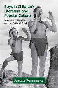 Boys in Children's Literature and Popular Culture: Masculinity, Abjection, and the Fictional Child (Children's Literature and Culture)