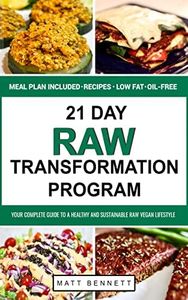 21 Day Raw Transformation Program: Your Complete Guide To A Healthy and Sustainable Raw Vegan Lifestyle