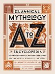 Classical Mythology A to Z: An Encyclopedia of Gods & Goddesses, Heroes & Heroines, Nymphs, Spirits, Monsters, and Places