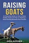 Raising Goats: An Essential Guide on How to Raise Healthy Goats and Tips on Starting a Goat Farming Business from Scratch: 7