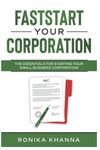 FastStart Your Corporation: The Essentials For Starting Your Small Business Corporation