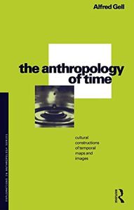 The Anthropology of Time: Cultural Constructions of Temporal Maps and Images (Explorations in Anthropology)