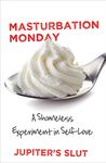 Masturbation Monday: A Shameless Experiment in Self-Love (Shameless Sexuality Book 1)