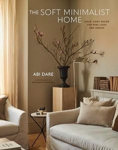 The Soft Minimalist Home: Calm, cosy decor for real lives and spaces
