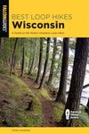 Best Loop Hikes Wisconsin: A Guide to the State's Greatest Loop Hikes (Falcon Guides)