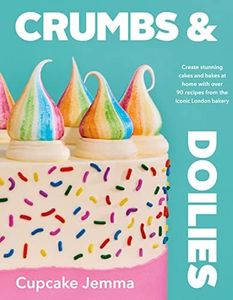 Crumbs & Doilies: Over 90 mouth-watering bakes to create at home from YouTube sensation Cupcake Jemma