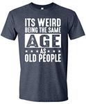 It's Weird Being The Same Age As Old People Funny Dad Grandpa Retro Sarcastic T-Shirt, Heather Navy, X-Large