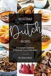 Delectable Dutch Recipes: A Complete Cookbook of Delicious Dutch Dish Ideas!