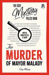 The Cosy Mystery Puzzle Book - The Murder of Mayor Malady: Over 90 crime puzzles to solve! (Cosy Mystery Puzzle Books)