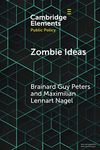 Zombie Ideas: Why Failed Policy Ideas Persist (Elements in Public Policy)