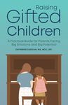 Raising Gifted Children: A Practical Guide for Parents Facing Big Emotions and Big Potential