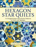 Hexagon Star Quilts: 113 English Paper Pieced Star Patterns to Piece and Appliqué (Landauer) Full-Size Patterns and 7 Step-by-Step Projects for Hand or Machine EPP Using Your Stash, Scraps, & Pre-cuts