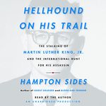 Hellhound on His Trail: The Stalking of Martin Luther King, Jr. and the International Hunt for His Assassin