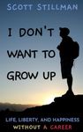 I Don't Want To Grow Up: Life, Liberty, and Happiness. Without a Career.: 3