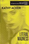 Literal Madness: Three Novels: Kathy Goes to Haiti; My Death My Life by Pier Paolo Pasolini; Florida