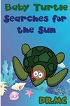 Baby Turtle Searches for the Sun: Children’s Animal Bed Time Story (Beginner Early Readers (Preschool picture book) Good Night Story Book 1)