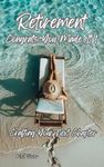 Retirement: Congrats You Made It!: Crafting Your Next Chapter