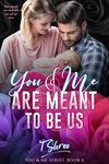 You & Me Are Meant To Be Us (You and Me Series Book 6)