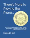 There's More to Playing the Piano...: A thorough explanation of music theory with practical keyboard activities and video links for each topic: 1